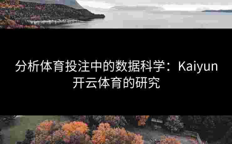 分析体育投注中的数据科学：Kaiyun开云体育的研究