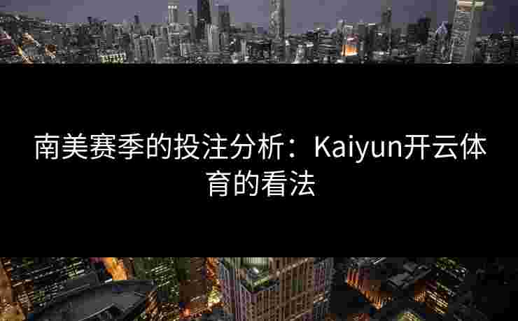 南美赛季的投注分析：Kaiyun开云体育的看法